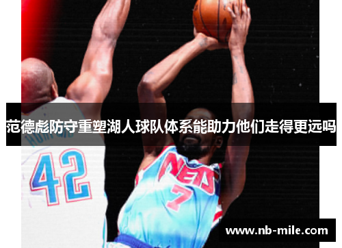 范德彪防守重塑湖人球队体系能助力他们走得更远吗 范德彪防守重塑湖人球队体系能助力他们走得更远吗