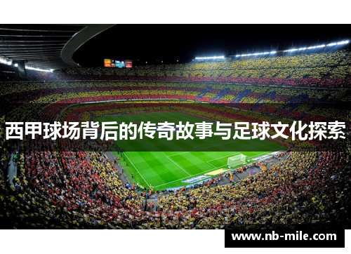西甲球场背后的传奇故事与足球文化探索 西甲球场背后的传奇故事与足球文化探索
