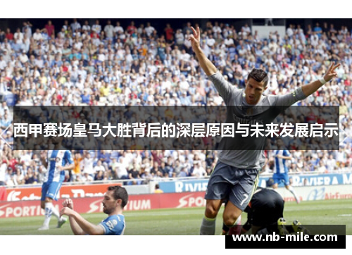 西甲赛场皇马大胜背后的深层原因与未来发展启示 西甲赛场皇马大胜背后的深层原因与未来发展启示