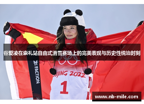 谷爱凌在崇礼站自由式滑雪赛场上的完美表现与历史性统治时刻