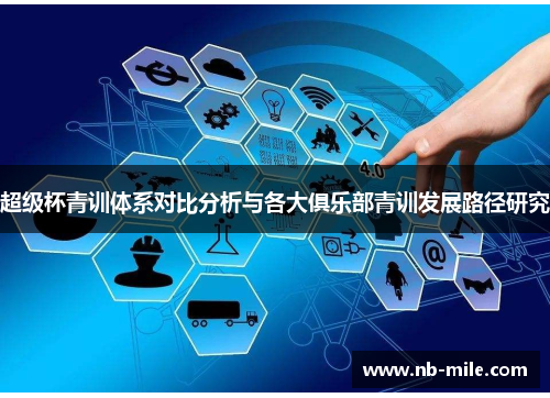 超级杯青训体系对比分析与各大俱乐部青训发展路径研究 超级杯青训体系对比分析与各大俱乐部青训发展路径研究