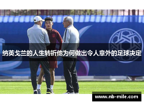 纳英戈兰的人生转折他为何做出令人意外的足球决定