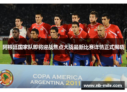 阿根廷国家队即将迎战焦点大战最新比赛详情正式揭晓 阿根廷国家队即将迎战焦点大战最新比赛详情正式揭晓
