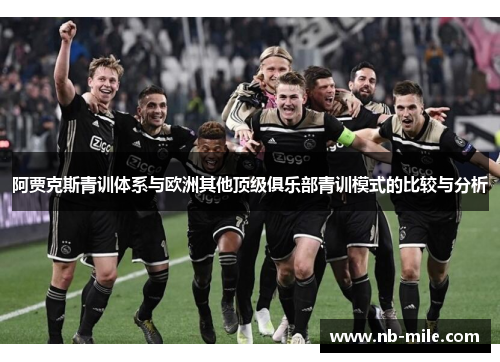 阿贾克斯青训体系与欧洲其他顶级俱乐部青训模式的比较与分析 阿贾克斯青训体系与欧洲其他顶级俱乐部青训模式的比较与分析