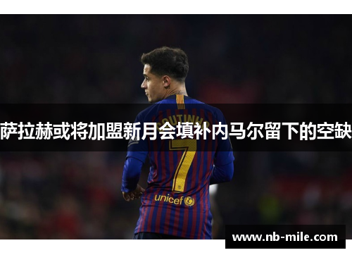 萨拉赫或将加盟新月会填补内马尔留下的空缺