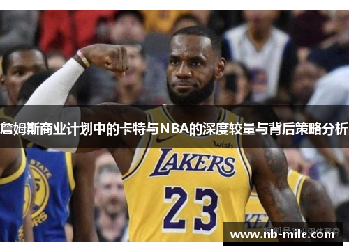 詹姆斯商业计划中的卡特与NBA的深度较量与背后策略分析