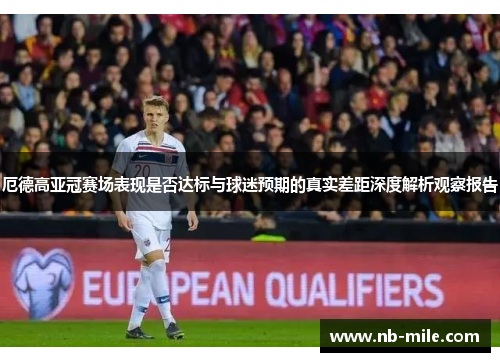 厄德高亚冠赛场表现是否达标与球迷预期的真实差距深度解析观察报告
