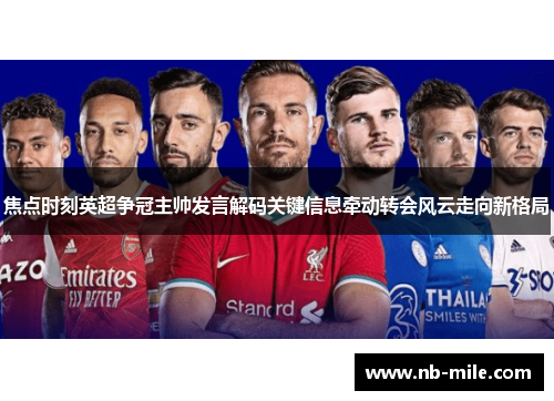 焦点时刻英超争冠主帅发言解码关键信息牵动转会风云走向新格局