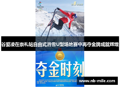 谷爱凌在崇礼站自由式滑雪U型场地赛中再夺金牌成就辉煌