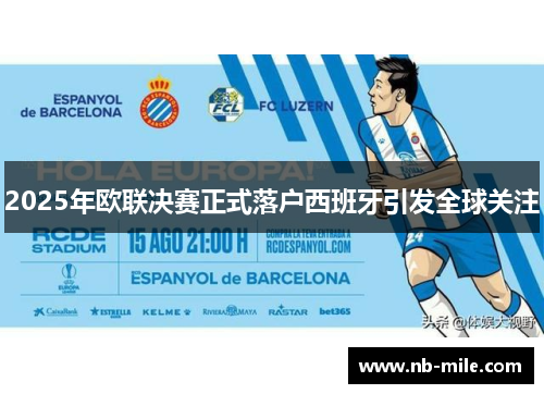 2025年欧联决赛正式落户西班牙引发全球关注 2025年欧联决赛正式落户西班牙引发全球关注