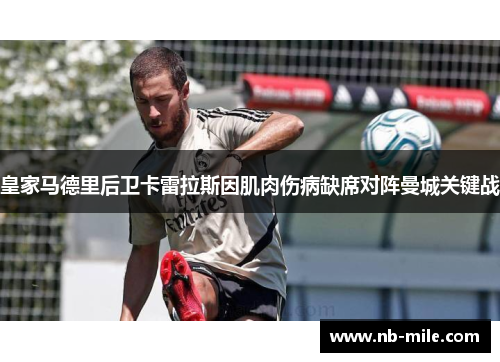 皇家马德里后卫卡雷拉斯因肌肉伤病缺席对阵曼城关键战
