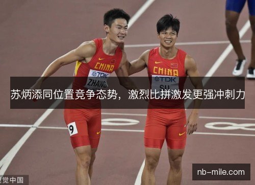 苏炳添同位置竞争态势，激烈比拼激发更强冲刺力
